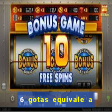 6 gotas equivale a quantos ml